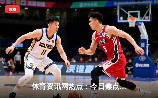 体育资讯网热点：今日焦点新闻