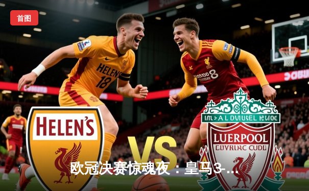 欧冠决赛惊魂夜：皇马3-2逆转利物浦，本泽马帽子戏法封神