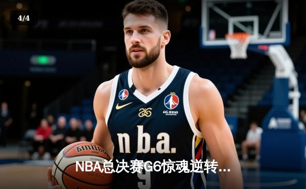 NBA总决赛G6惊魂逆转，凯尔特人险胜勇士将系列赛拖入抢七 - 4