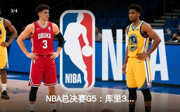 NBA总决赛G5：库里37分创里程碑 勇士险胜凯尔特人夺赛点 - 3