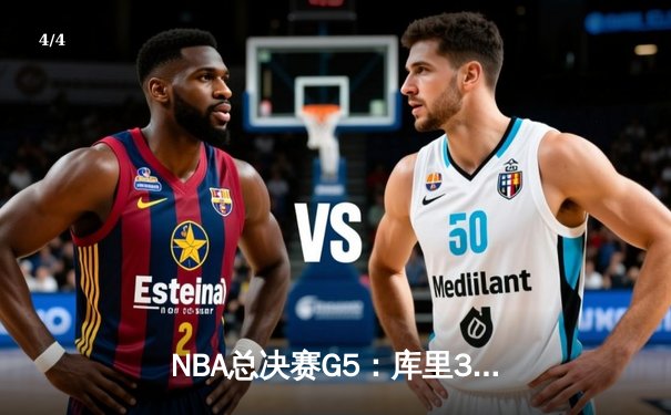 NBA总决赛G5：库里37分创里程碑 勇士险胜凯尔特人夺赛点 - 4