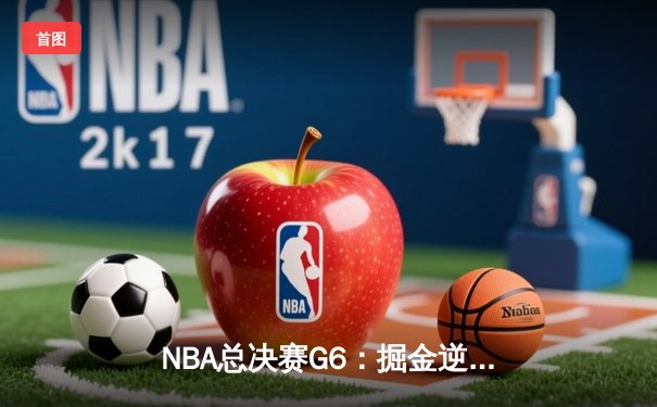 NBA总决赛G6：掘金逆转夺冠，约基奇三双加冕FMVP