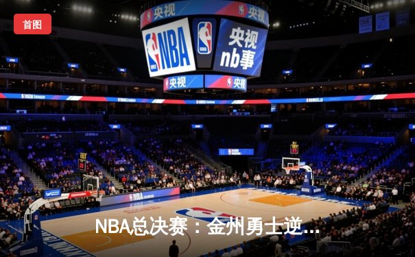 NBA总决赛：金州勇士逆转波士顿凯尔特人，库里独得43分制霸天王山之战