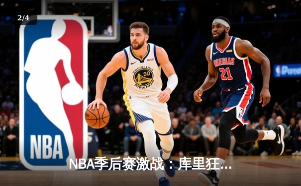 NBA季后赛激战：库里狂砍45分助勇士逆转掘金挺进西决 - 2