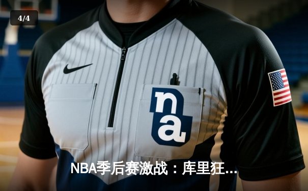 NBA季后赛激战：库里狂砍45分助勇士逆转掘金挺进西决 - 4