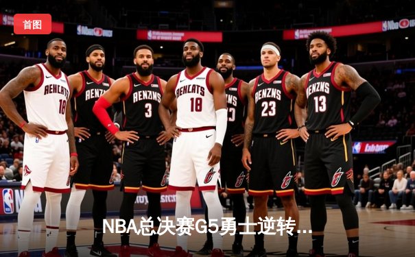 NBA总决赛G5勇士逆转夺冠 库里34分加冕FMVP
