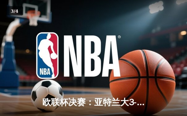 欧联杯决赛：亚特兰大3-0完胜勒沃库森，终结对手51场不败神话 - 3