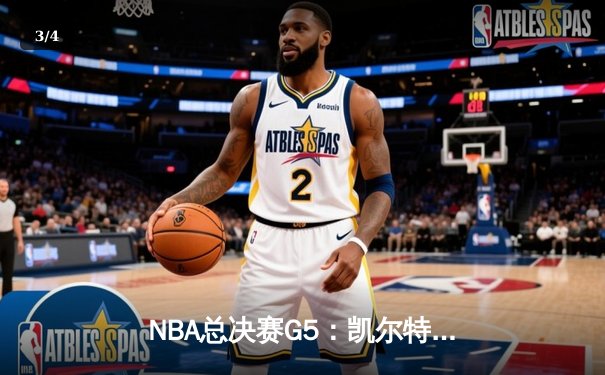 NBA总决赛G5：凯尔特人惊险逆转勇士，塔图姆26+10+6锁定天王山 - 3