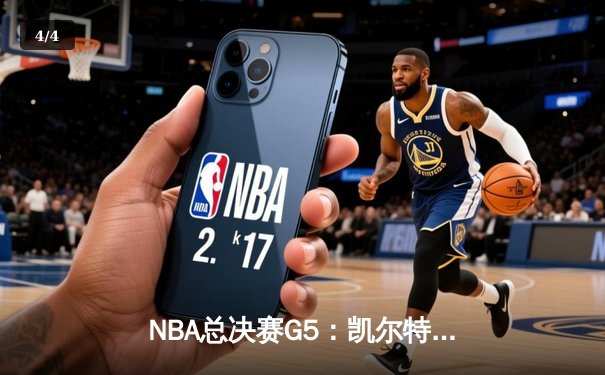 NBA总决赛G5：凯尔特人惊险逆转勇士，塔图姆26+10+6锁定天王山 - 4