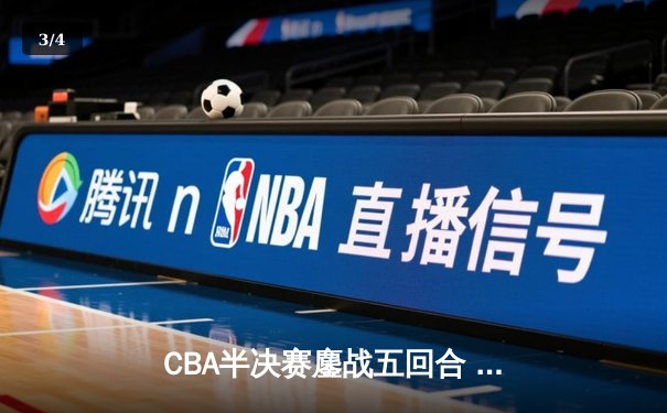 CBA半决赛鏖战五回合 辽宁本钢逆转广东宏远晋级总决赛 - 3