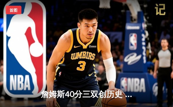 詹姆斯40分三双创历史 湖人加时险胜勇士晋级西决