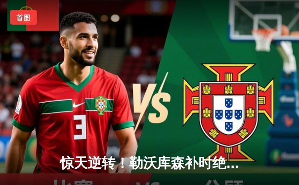 惊天逆转！勒沃库森补时绝平延续不败神话，阿隆索神换人铸就德甲新纪录